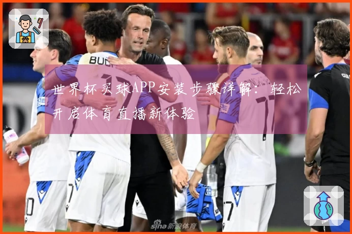 世界杯买球APP安装步骤详解：轻松开启体育直播新体验