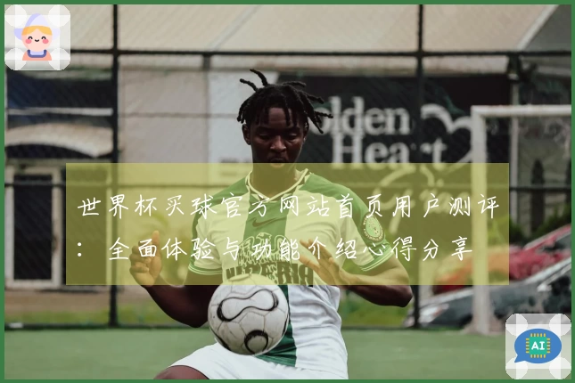 世界杯买球官方网站首页用户测评：全面体验与功能介绍心得分享